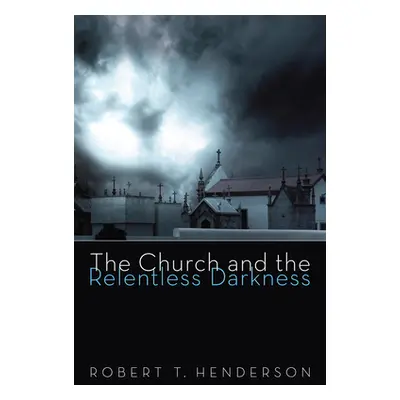 "The Church and the Relentless Darkness" - "" ("Henderson Robert T.")