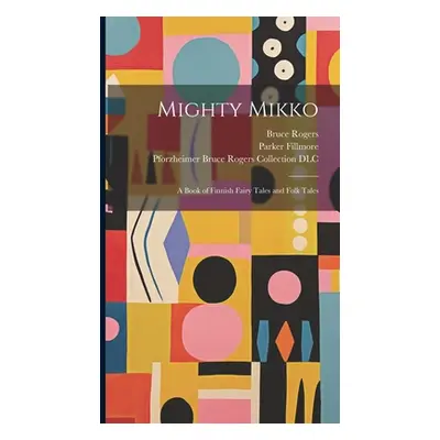 "Mighty Mikko: A Book of Finnish Fairy Tales and Folk Tales" - "" ("Rogers Bruce")