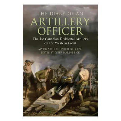 "The Diary of an Artillery Officer: The 1st Canadian Divisional Artillery on the Western Front" 