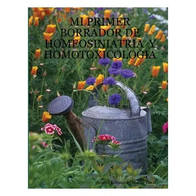 "Mi Primer Borrador de Homeosiniatria Y Homotoxicologia" - "" ("Macip Toral Acacio Edmundo")