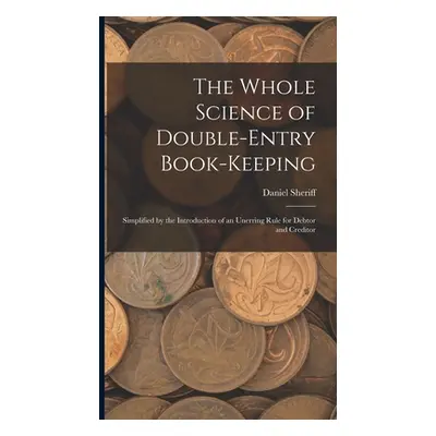 "The Whole Science of Double-Entry Book-Keeping: Simplified by the Introduction of an Unerring R