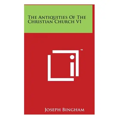 "The Antiquities Of The Christian Church V1" - "" ("Bingham Joseph")