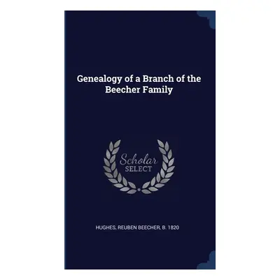 "Genealogy of a Branch of the Beecher Family" - "" ("Hughes Reuben Beecher B. 1820")