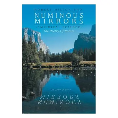 "Numinous Mirrors: Empirical Science --- The Poetry of Nature" - "" ("Milton Ph. D. Robert")