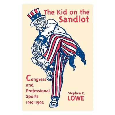 "Kid on the Sandlot: Congress and Professional Sports, 1910-1992" - "" ("Lowe Stephen R.")