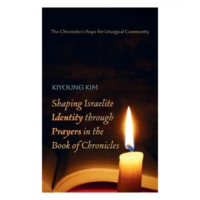 "Shaping Israelite Identity through Prayers in the Book of Chronicles" - "" ("Kim Kiyoung")