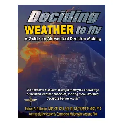 "Deciding WEATHER to Fly, A Guide for Air Medical Decision Making (Black & White)" - "" ("Patter