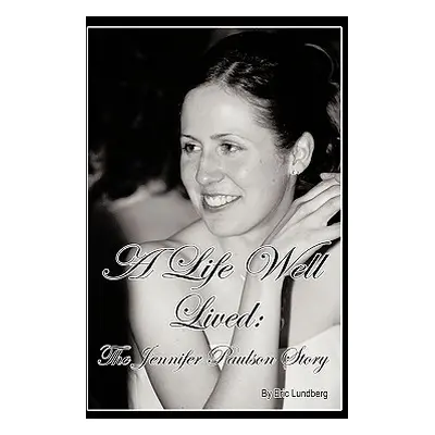 "A Life Well Lived: The Jennifer Paulson Story" - "" ("Lundberg Eric")