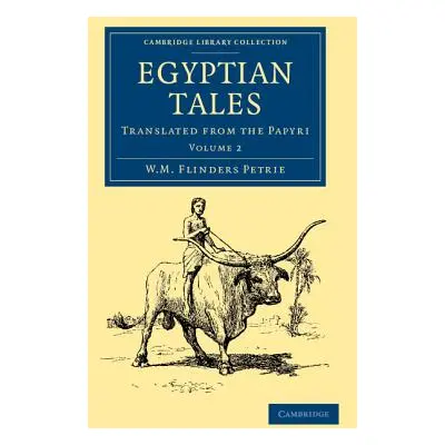 "Egyptian Tales: Volume 2: Translated from the Papyri" - "" ("Petrie William Matthew Flinders")