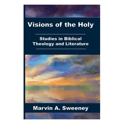 "Visions of the Holy: Studies in Biblical Theology and Literature" - "" ("Sweeney Marvin a.")