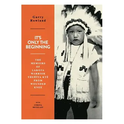 "It's Only The Beginning: The Memoirs Of Lakota Warrior Thehiya Kte From Wounded Knee" - "" ("Re