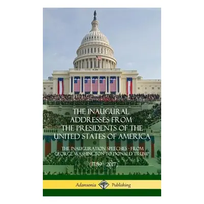 "The Inaugural Addresses from the Presidents of the United States of America: The Inauguration S