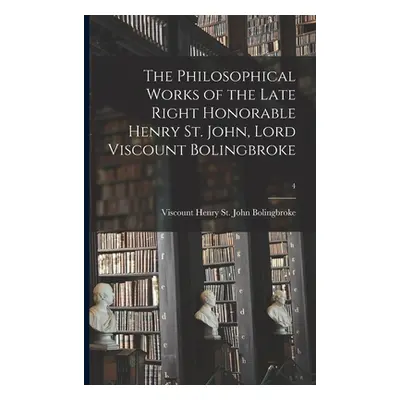 "The Philosophical Works of the Late Right Honorable Henry St. John, Lord Viscount Bolingbroke; 