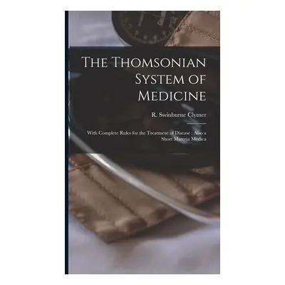 "The Thomsonian System of Medicine: With Complete Rules for the Treatment of Disease: Also a Sho