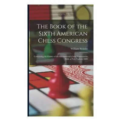 "The Book of the Sixth American Chess Congress: Containing the Games of the International Chess 