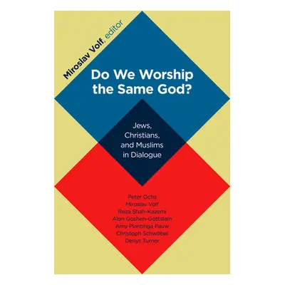 "Do We Worship the Same God?: Jews, Christians, and Muslims in Dialogue" - "" ("Volf Miroslav")