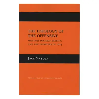 "The Ideology of the Offensive: Military Decision Making and the Disasters of 1914" - "" ("Snyde