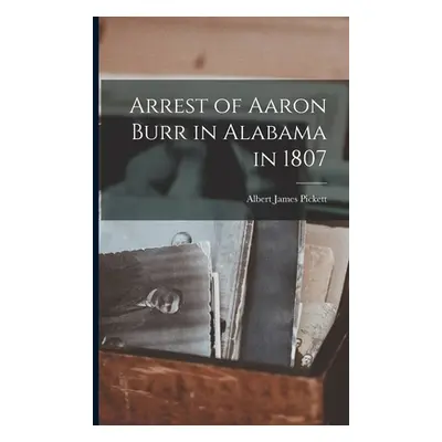 "Arrest of Aaron Burr in Alabama in 1807" - "" ("Pickett Albert James")