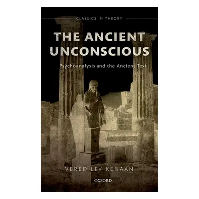 "The Ancient Unconscious: Psychoanalysis and Classical Texts" - "" ("Kenaan Vered Lev")