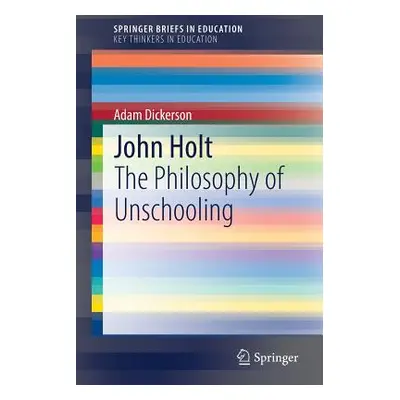 "John Holt: The Philosophy of Unschooling" - "" ("Dickerson Adam")