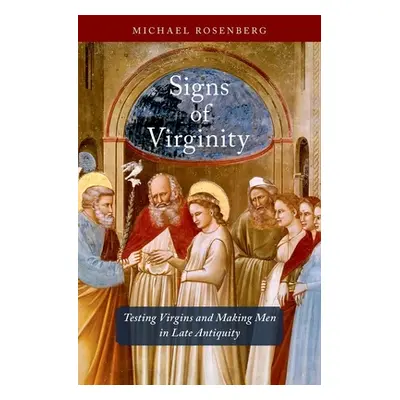 "Signs of Virginity: Testing Virgins and Making Men in Late Antiquity" - "" ("Rosenberg Michael"