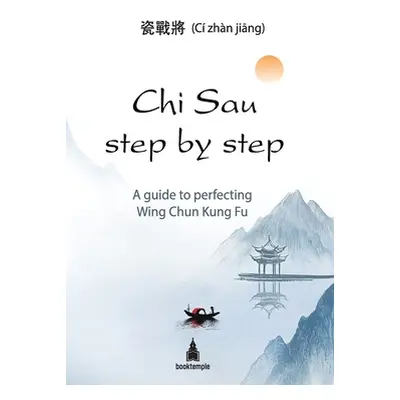 "Chi Sau step by step: A guide to perfecting Wing Chun Kung Fu" - "" ("Jiang CI Zhan")