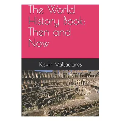 "The World History Book: Then and Now" - "" ("Valladares Kevin")