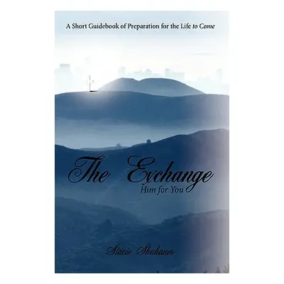 "The Exchange: Him for You: A Short Guidebook of Preparation for the Life to Come" - "" ("Shukan