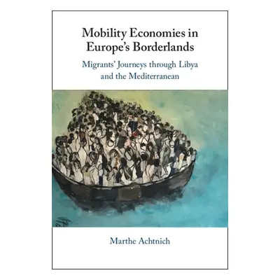 "Mobility Economies in Europe's Borderlands: Migrants' Journeys Through Libya and the Mediterran