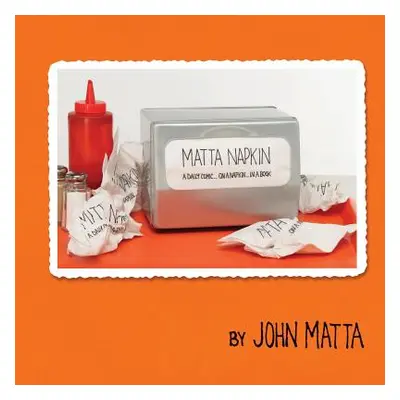 "Matta Napkin: A Daily Comic... On A Napkin... In A Book" - "" ("Matta John")