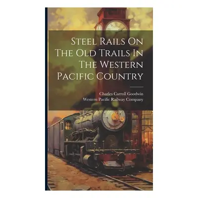 "Steel Rails On The Old Trails In The Western Pacific Country" - "" ("Western Pacific Railway Co