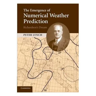 "The Emergence of Numerical Weather Prediction: Richardson's Dream" - "" ("Lynch Peter")