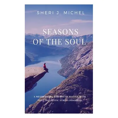 "Seasons of the Soul: A Mesmerizing and Poetic Battle with Post Traumatic Stress Disorder" - "" 