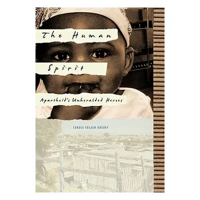 "The Human Spirit: Apartheid's Unheralded Heroes" - "" ("Eglash-Kosoff Carole")