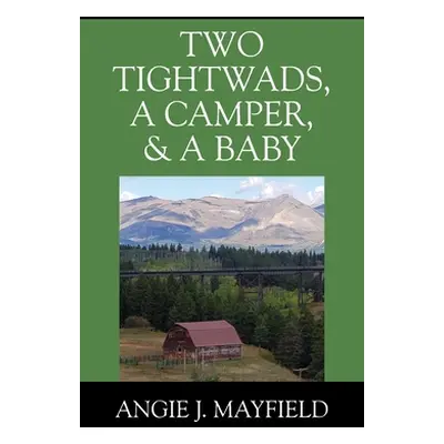 "Two Tightwads, a Camper, & a Baby" - "" ("Mayfield Angie J.")