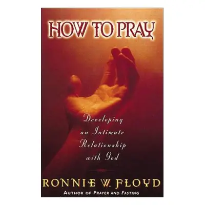 "How to Pray: Developing an Intimate Relationship with God" - "" ("Floyd Ronnie")