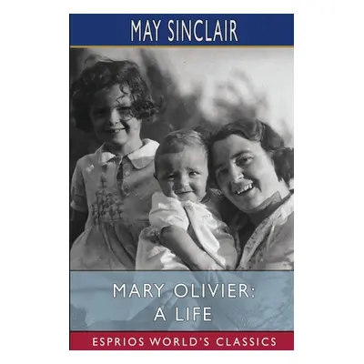 "Mary Olivier: A Life (Esprios Classics)" - "" ("Sinclair May")