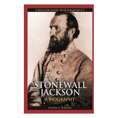 "Stonewall Jackson: A Biography" - "" ("Rafuse Ethan")