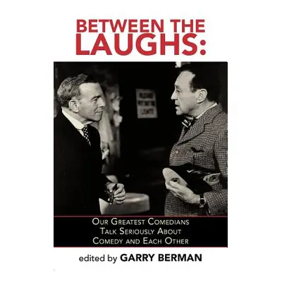 "Between the Laughs: Our Greatest Comedians Talk Seriously about Comedy and Each Other" - "" ("B