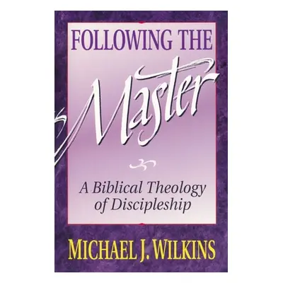 "Following the Master: A Biblical Theology of Discipleship" - "" ("Wilkins Michael J.")