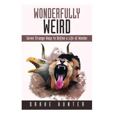 "Wonderfully Weird: Seven Strange Ways to Define a Life of Wonder" - "" ("Hunter Drake")