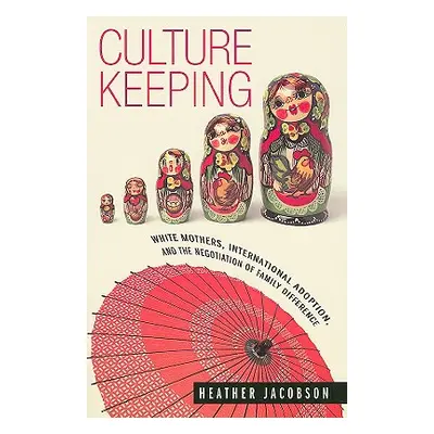 "Culture Keeping: White Mothers, International Adoption, and the Negotiation of Family Differenc