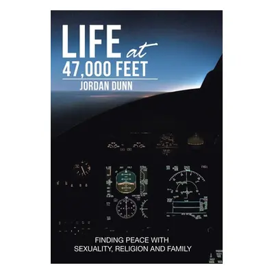 "Life at 47,000 Feet: Finding Peace with Sexuality, Religion and Family" - "" ("Dunn Jordan")