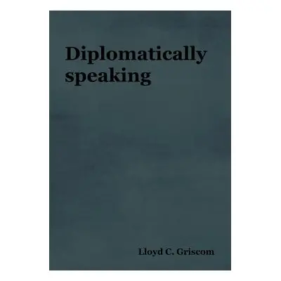 "Diplomatically Speaking" - "" ("Griscom Lloyd C.")