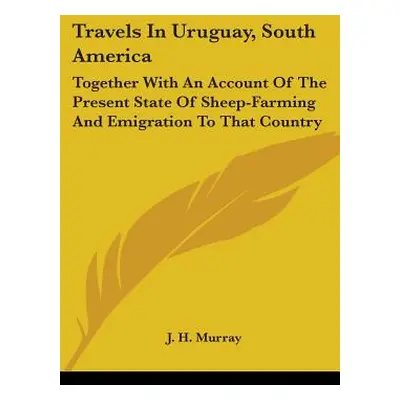 "Travels In Uruguay, South America: Together With An Account Of The Present State Of Sheep-Farmi