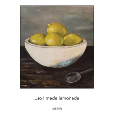 "...so I made lemonade" - "" ("Hills Jodi")