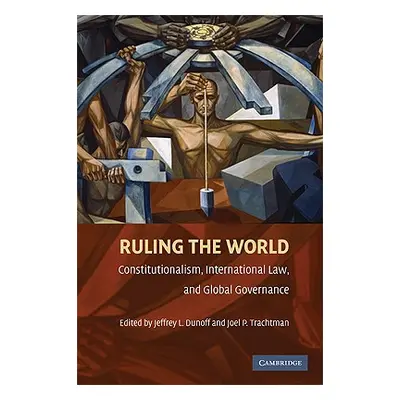 "Ruling the World?: Constitutionalism, International Law, and Global Governance" - "" ("Dunoff J