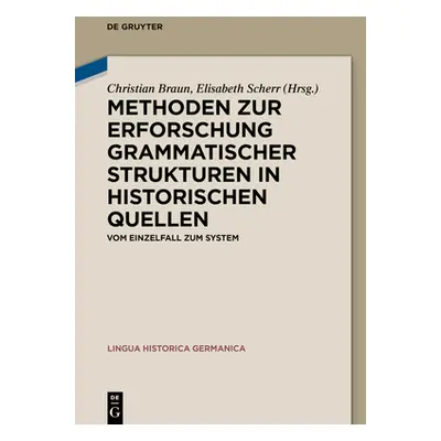 "Methoden Zur Erforschung Grammatischer Strukturen in Historischen Quellen: Vom Einzelfall Zum S