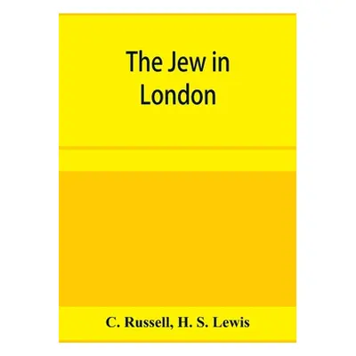 "The Jew in London. A study of racial character and present-day conditions" - "" ("Russell C.")