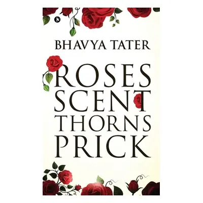 "Roses Scent Thorns Prick" - "" ("Bhavya Tater")